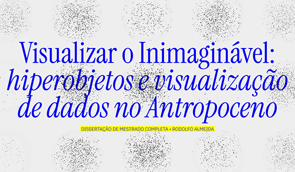 Light gray background with a blue text on top reading the title of my Masters dissertation: 'Visualizar o inimaginável: hiperobjetos e visualização de dados no Antropoceno'